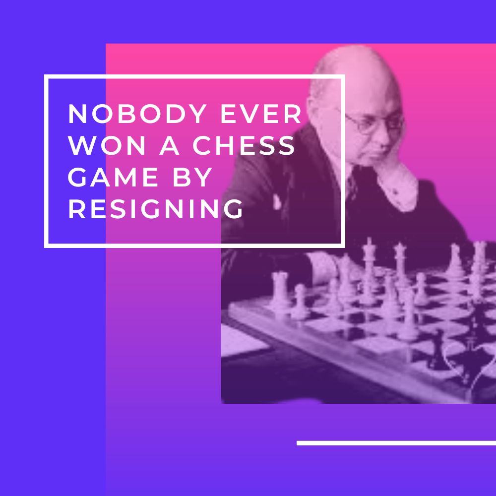 Text - “Nobody ever won a chess game by resigning.”